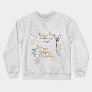 They may have broken my wings, but they forgot I have claws Crewneck Sweatshirt